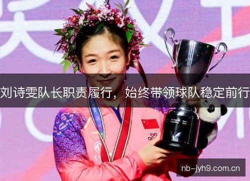 刘诗雯队长职责履行,始终带领球队稳定前行 刘诗雯队长职责履行,始终带领球队稳定前行